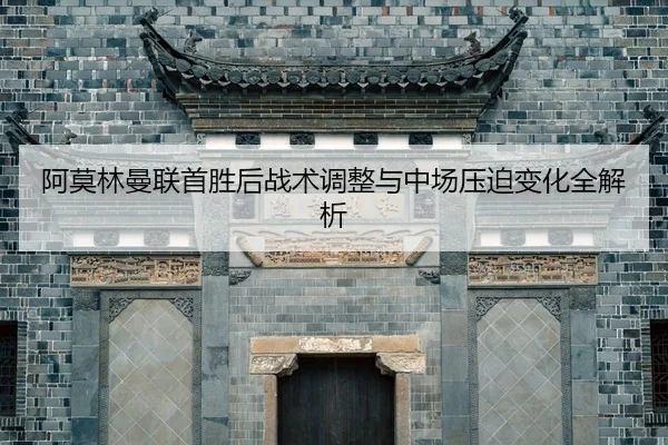 阿莫林曼联首胜后战术调整与中场压迫变化全解析